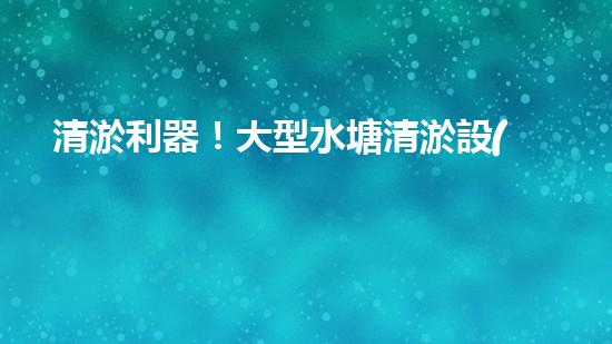 清淤利器！大型水塘清淤設(shè)備廠家揭秘，如何讓水塘恢復(fù)清澈如鏡？